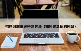 靖江招聘网站快速搭建方法（如何建立招聘网站）