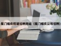 靖江厦门婚庆搭建招聘网站（厦门婚庆公司招聘）