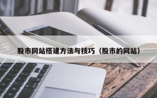靖江股市网站搭建方法与技巧（股市的网站）